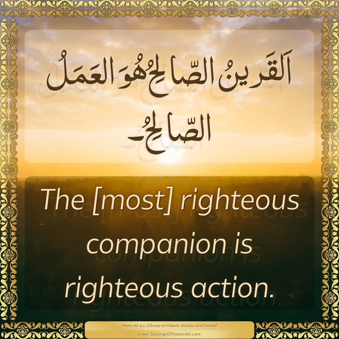 The [most] righteous companion is righteous action.